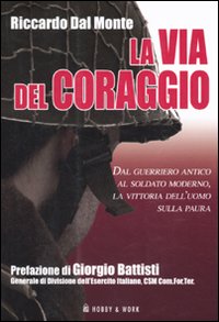 Libro via del coraggio. Dal guerriero antico al soldato moderno