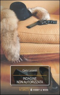 Libro Indagine non autorizzata di Carlo Lucarelli - ean 9788878519275 - Hobby & Work Publishing