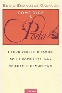 Libro Come dice il poeta. I 1000 versi più famosi della poesia italiana spiegati e commentati di Ennio E. Galanga - ean 9788878871410 - Vallardi A.