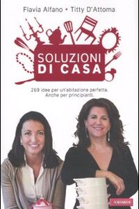 Libro Soluzioni di casa. 269 idee per un'abitazione perfetta. Anche per principianti di Flavia Alfano; Titty D'Attoma - ean 9788878876934 - Vallardi A.