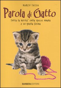 Libro Parola di gatto. Tutta la verità sulla specie umana e su quella felina di Marco Taisa - ean 9788878993303 - Barbera