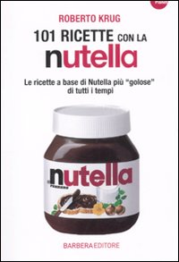 Libro 101 ricette con la Nutella di Roberto Krug - ean 9788878994478 - Barbera