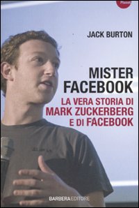 Libro Mister Facebook. La vera storia di Mark Zuckerberg e di Facebook di Jack Burton - ean 9788878994805 - Barbera