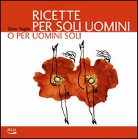 Libro Ricette per soli uomini o per uomini soli di Silver Veglia - ean 9788879040822 - Blu Edizioni