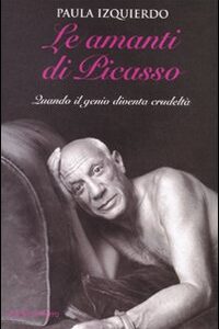 Libro amanti di Picasso. Quando il genio diventa crudeltà di Paula Izquierdo - ean 9788879070683 - Cavallo di Ferro