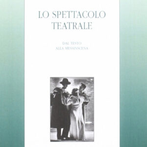 Libro spettacolo teatrale. Dal testo alla messinscena di Roberto Alonge; Roberto Tessari - ean 9788879160766 - LED Edizioni Universitarie