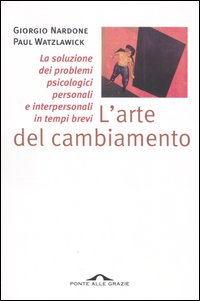 Libro arte del cambiamento. La soluzione dei problemi psicologici personali e interpersonali in tempi brevi di Giorgio Nardone; Paul Watzlawick - ean 9788879284653 - Ponte alle Grazie