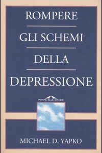 Libro Rompere gli schemi della depressione di Michael D. Yapko - ean 9788879285766 - Ponte alle Grazie