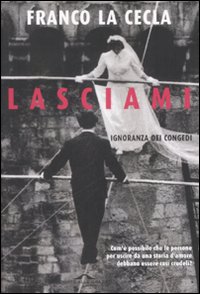 Libro Lasciami. Ignoranza dei congedi di Franco La Cecla - ean 9788879286190 - Ponte alle Grazie