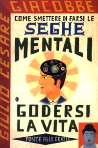 Libro Come smettere di farsi le seghe mentali e godersi la vita di Giulio Cesare Giacobbe - ean 9788879286626 - Ponte alle Grazie