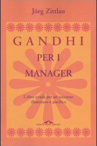 Libro Gandhi per i manager. L'altra strada per un successo illuminato e pacifico di Jörg Zittlau - ean 9788879286718 - Ponte alle Grazie