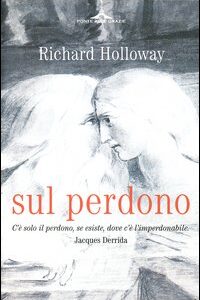 Libro Sul perdono. Come si può perdonare l'imperdonabile? di Richard Holloway - ean 9788879286732 - Ponte alle Grazie