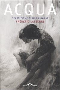 Libro Acqua. Spartizione di una risorsa di Frédéric Lasserre - ean 9788879287012 - Ponte alle Grazie