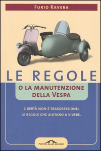 Libro regole o la manutenzione della vespa. Libertà non è trasgressione: le regole che aiutano a vivere di Furio Ravera - ean 9788879287111 - Ponte alle Grazie