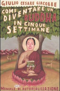 Libro Come diventare un Buddha in cinque settimane. Manuale serio di autorealizzazione di Giulio Cesare Giacobbe - ean 9788879287364 - Ponte alle Grazie