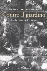 Libro Contro il giardino. Dalla parte delle piante di Pia Pera; Antonio Perazzi - ean 9788879289009 - Ponte alle Grazie