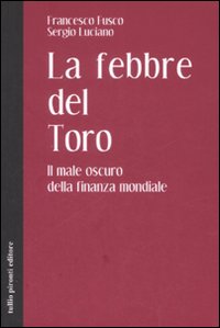 Libro febbre del toro. Il male oscuro della finanza mondiale di Francesco Fusco; Sergio Luciano - ean 9788879374194 - Tullio Pironti