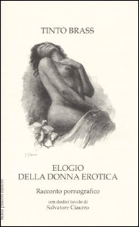 Libro Elogio della donna erotica. Racconto pornografico di Tinto Brass - ean 9788879374330 - Tullio Pironti
