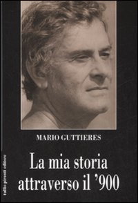 Libro mia storia attraverso il '900 di Mario Guttieres - ean 9788879374958 - Tullio Pironti