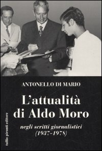 Libro attualità di Aldo Moro negli scritti giornalistici (1937-1978) di Antonello Di Mario - ean 9788879374989 - Tullio Pironti