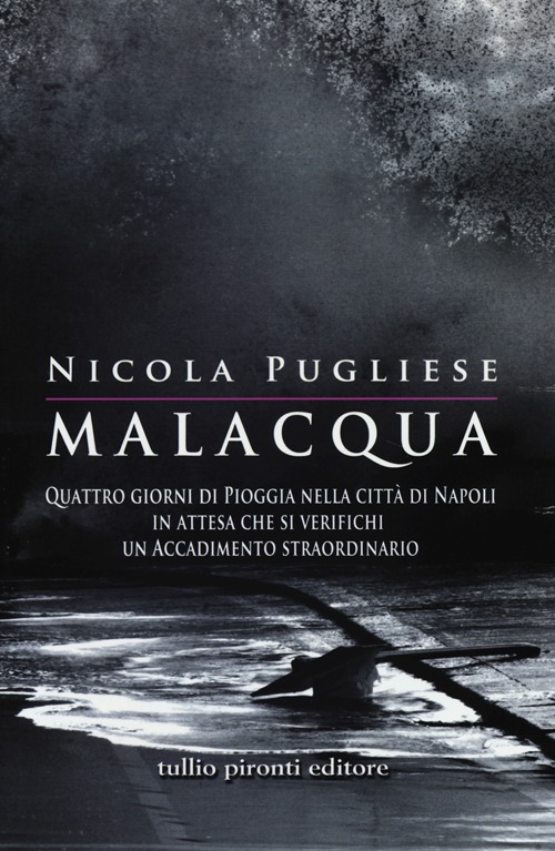 Libro Malacqua. Quattro giorni di pioggia nella città di Napoli in attesa che si verifichi un accadimento straordinario di Nicola Pugliese - ean 9788879376235 - Tullio Pironti