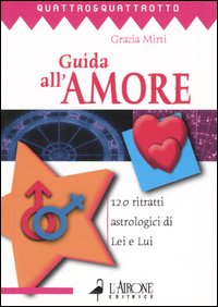 Libro Guida all'amore. 120 ritratti astrologici di Lei e Lui di Grazia Mirti - ean 9788879446532 - L'Airone Editrice Roma