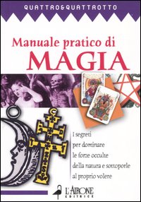 Libro Manuale pratico di magia. I segreti pr dominare le forze occulte della natura e sottoporle al proprio volere di  - ean 9788879446549 - L'Airone Editrice Roma