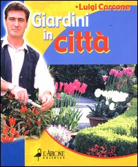 Libro Giardini in città di Luigi Carcone - ean 9788879446655 - L'Airone Editrice Roma