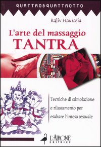 Libro arte del massaggio tantra. Tecnica di stimolazione e rilassamento per esaltare l'intesa sessuale di Rajiv Haurasia - ean 9788879446877 - L'Airone Editrice Roma