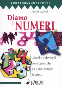 Libro Diamo i numeri. Giochi e indovinelli per scoprire che 4 + 4 non sempre fa otto... di Pietro Gorini - ean 9788879447003 - L'Airone Editrice Roma
