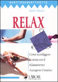 Libro Relax. Come sconfiggere lo stress con il rilassamento autogeno creativo di Paolo Abozzi - ean 9788879447034 - L'Airone Editrice Roma