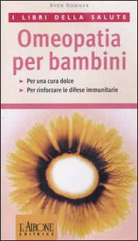 Libro Omeopatia per bambini di Sven Sommer - ean 9788879447621 - L'Airone Editrice Roma