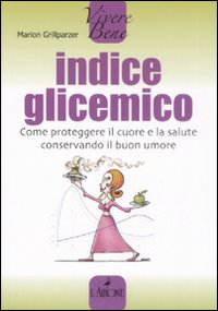 Libro Indice glicemico. Come proteggere il cuore e la salute conservando il buon umore di Marion Grillparzer - ean 9788879449359 - L'Airone Editrice Roma