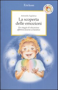 Libro scoperta delle emozioni. Un viaggio di educazione affettiva assieme ai bambini di Antonella Tagliabue - ean 9788879465809 - Erickson