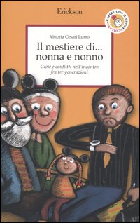 Libro mestiere di... nonna e nonno. Gioie e conflitti nell'incontro fra tre generazioni di Vittoria Cesari Lusso - ean 9788879466158 - Erickson