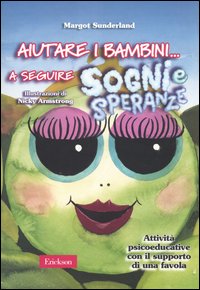 Libro Aiutare i bambini... a seguire sogni e speranze. Attività psicoeducative con il supporto di una favola di Margot Sunderland - ean 9788879467056 - Erickson