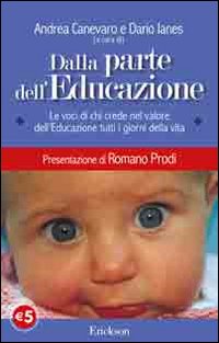 Libro Dalla parte dell'educazione. Le voci di chi crede nel valore dell'educazione tutti i giorni della vita di  - ean 9788879467346 - Erickson
