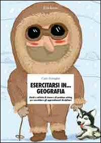 Libro Esercitarsi in... geografia. Giochi e attività di ricerca e di problem solving per consolidare gli apprendimenti disciplinari di Carlo Scataglini - ean 9788879468053 - Erickson