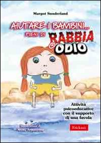 Libro Aiutare i bambini... pieni di rabbia o odio. Attività psicoeducative con il supporto di una favola di Margot Sunderland - ean 9788879468091 - Erickson