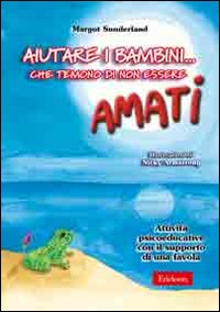 Libro Aiutare i bambini... che temono di non essere amati. Attività psicoeducative con il supporto di una favola di Margot Sunderland - ean 9788879468695 - Erickson