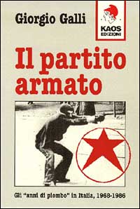 Libro partito Armato. Gli «Anni di piombo» in Italia (1968-1986) di Giorgio Galli - ean 9788879530224 - Kaos