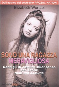 Libro Sono una ragazza meravigliosa. Consigli di comune buonsenso per donne fuori dal comune di Elizabeth Wurtzel - ean 9788879662574 - Arcana