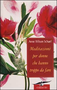 Libro Meditazioni per donne che hanno troppo da fare di Anne Wilson Schaef - ean 9788879725026 - Corbaccio
