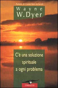 Libro C'è una soluzione spirituale a ogni problema di Wayne W. Dyer - ean 9788879725064 - Corbaccio