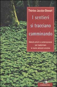 Libro sentieri si tracciano camminando. Metodi antichi e contemporanei per trasformare le nostre abitudini emotive di Thérèse Jacobs-Stewart - ean 9788879725347 - Corbaccio