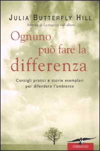 Libro Ognuno può fare la differenza. Consigli pratici e storie esemplari per difendere l'ambiente di Julia Butterfly Hill; Jessica Hurley - ean 9788879725422 - Corbaccio