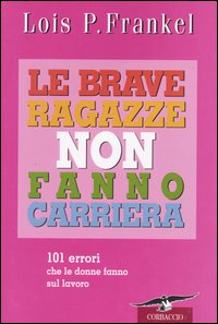 Libro brave ragazze non fanno carriera. 101 errori che le donne fanno sul lavoro di Lois P. Frankel - ean 9788879726184 - Corbaccio