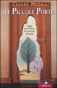 Libro Piccole porte. Viaggio nell'universo del pensiero spirituale di Cesare Medail - ean 9788879726269 - Corbaccio