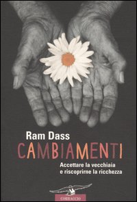 Libro Cambiamenti. Accettare la vecchiaia e riscoprirne la ricchezza di Ram Dass - ean 9788879726610 - Corbaccio