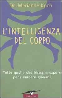 Libro intelligenza del corpo. Tutto quello che bisogna sapere per rimanere giovani di Marianne Koch - ean 9788879726672 - Corbaccio